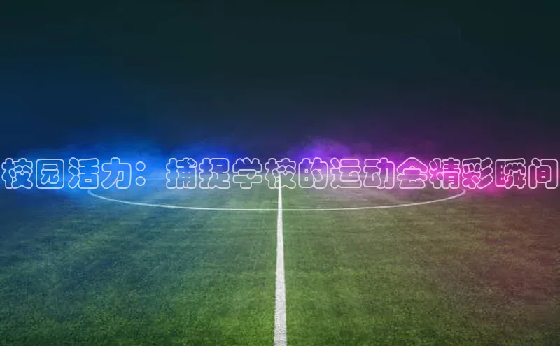 校园活力：捕捉学校的运动会精彩瞬间