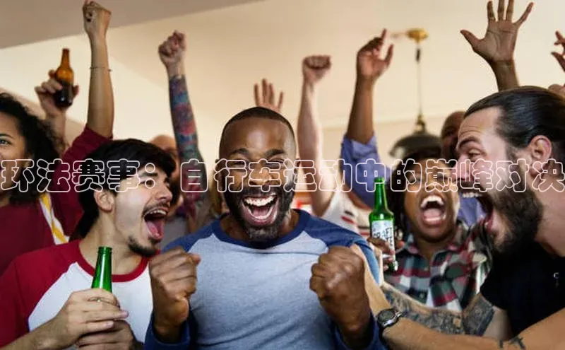 环法赛事：自行车运动中的巅峰对决