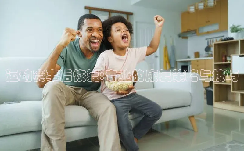 运动赛事后恢复:专业的康复策略与技巧