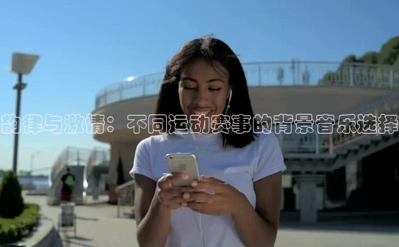 韵律与激情：不同运动赛事的背景音乐选择