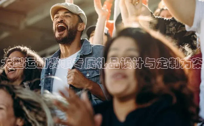 大型运动赛事专属礼品设计与定制方案