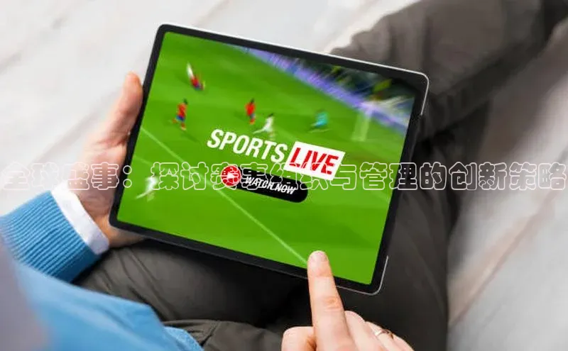 全球盛事：探讨赛事组织与管理的创新策略