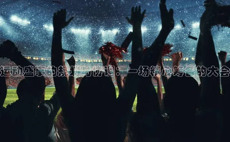 运动盛事的规划与协调：一场精心筹备的大会